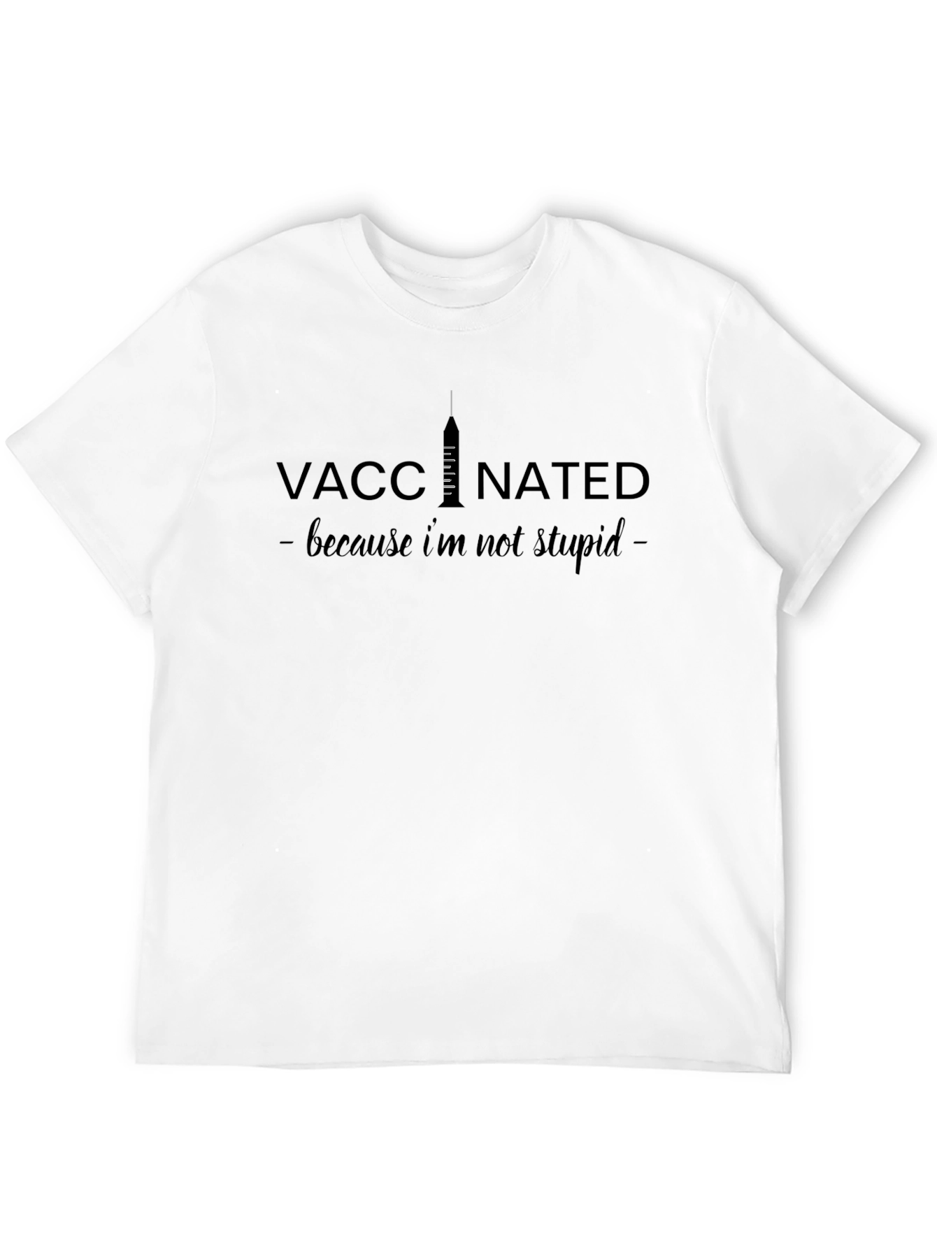 Vaccinated - Because Im Not Stupid T-Shirt