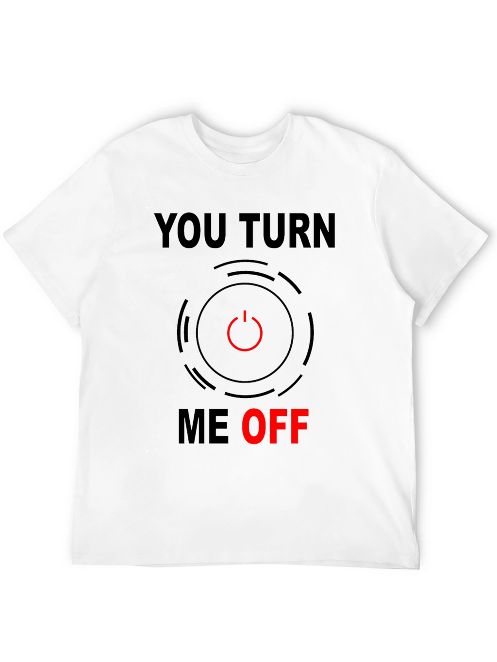Funny You Turn Me Off Graphic Tee