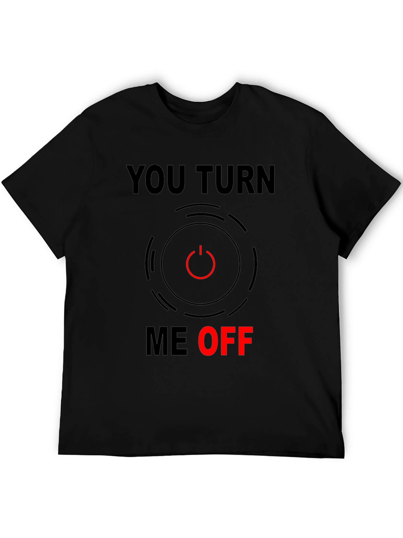 Funny You Turn Me Off Graphic Tee