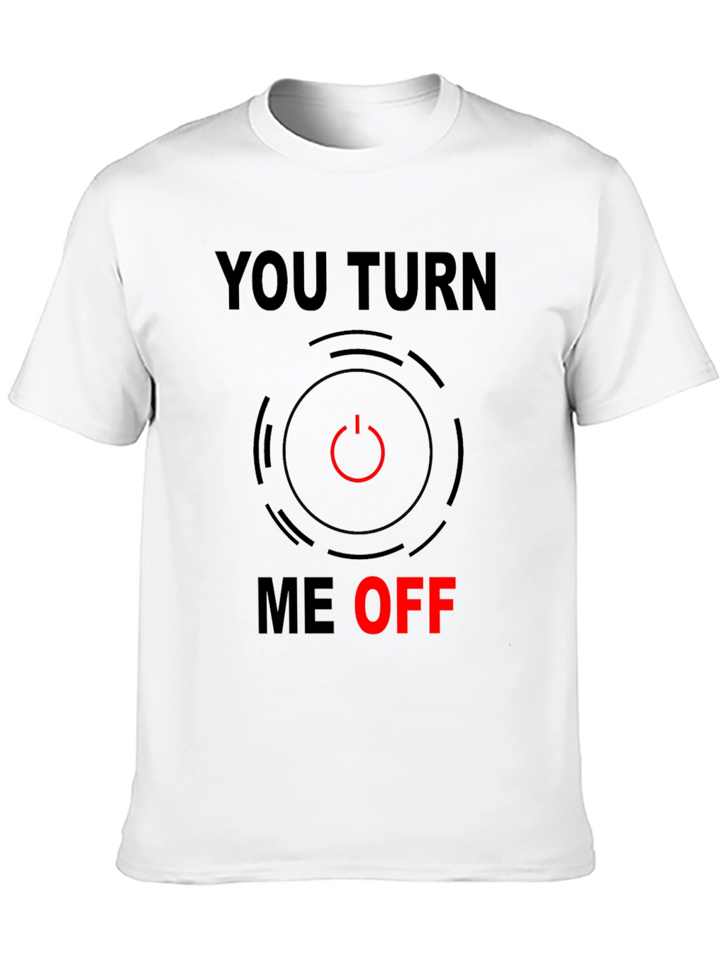 Funny You Turn Me Off Graphic Tee