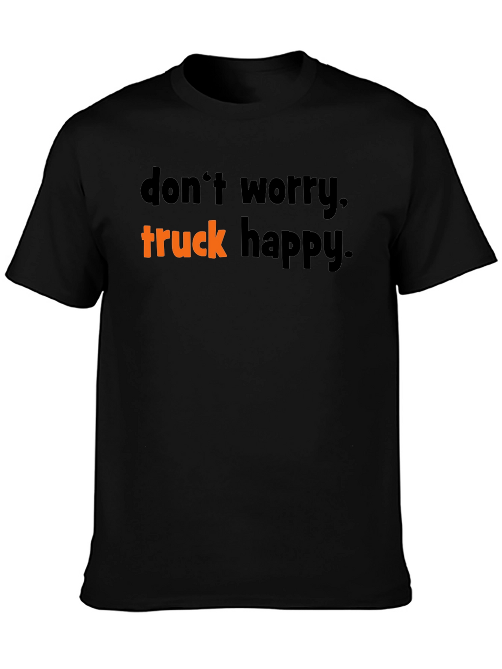 Dont Worry Truck Happy T-Shirt