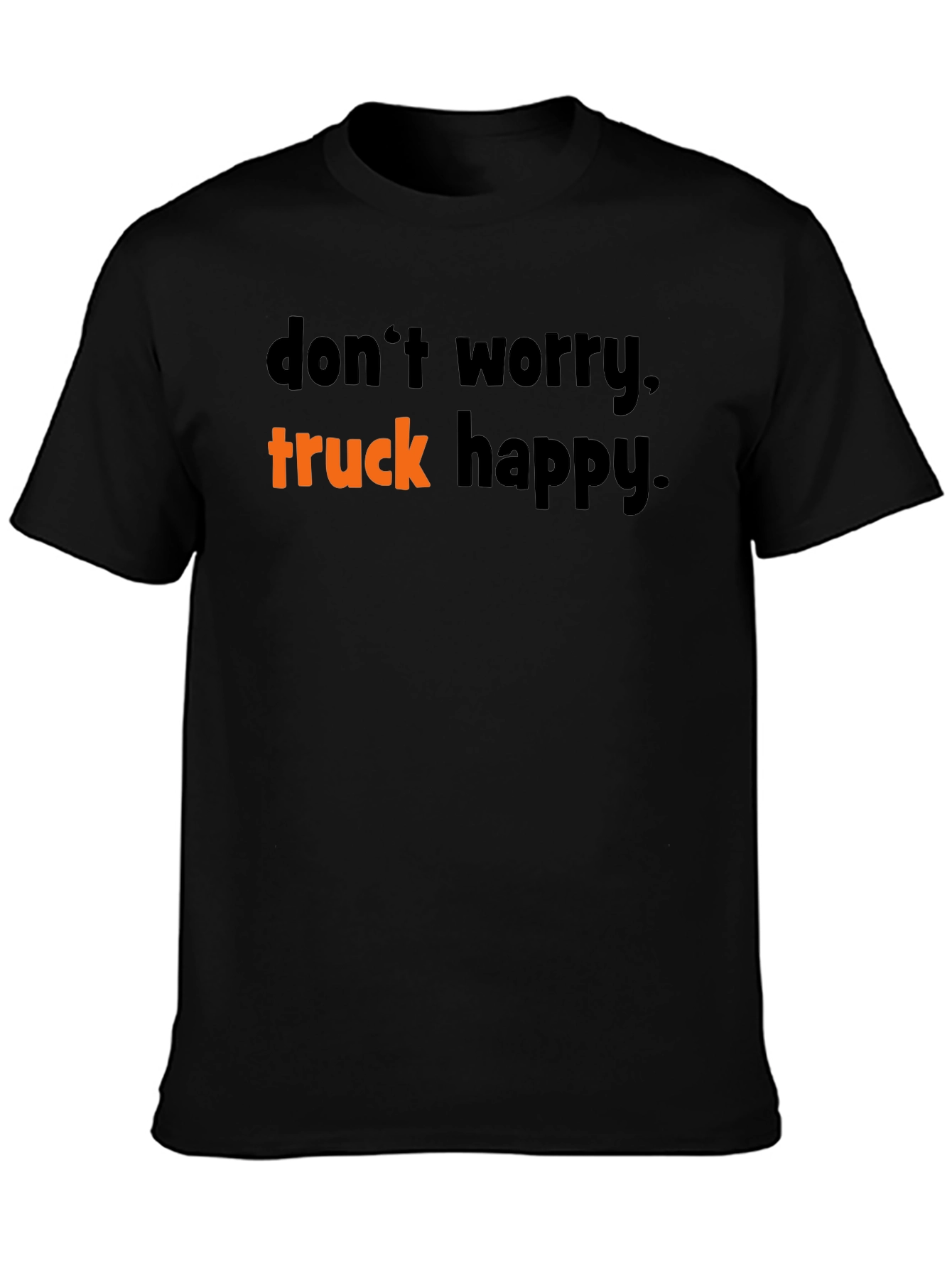Dont Worry Truck Happy T-Shirt
