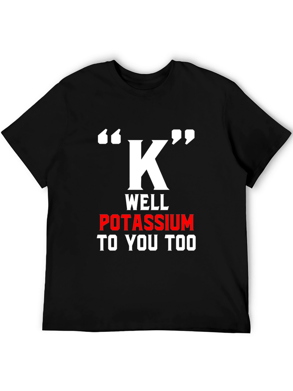 Funny Potassium K T-Shirt - Science Pun Tee