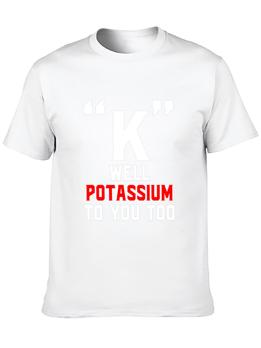 Funny Potassium K T-Shirt - Science Pun Tee