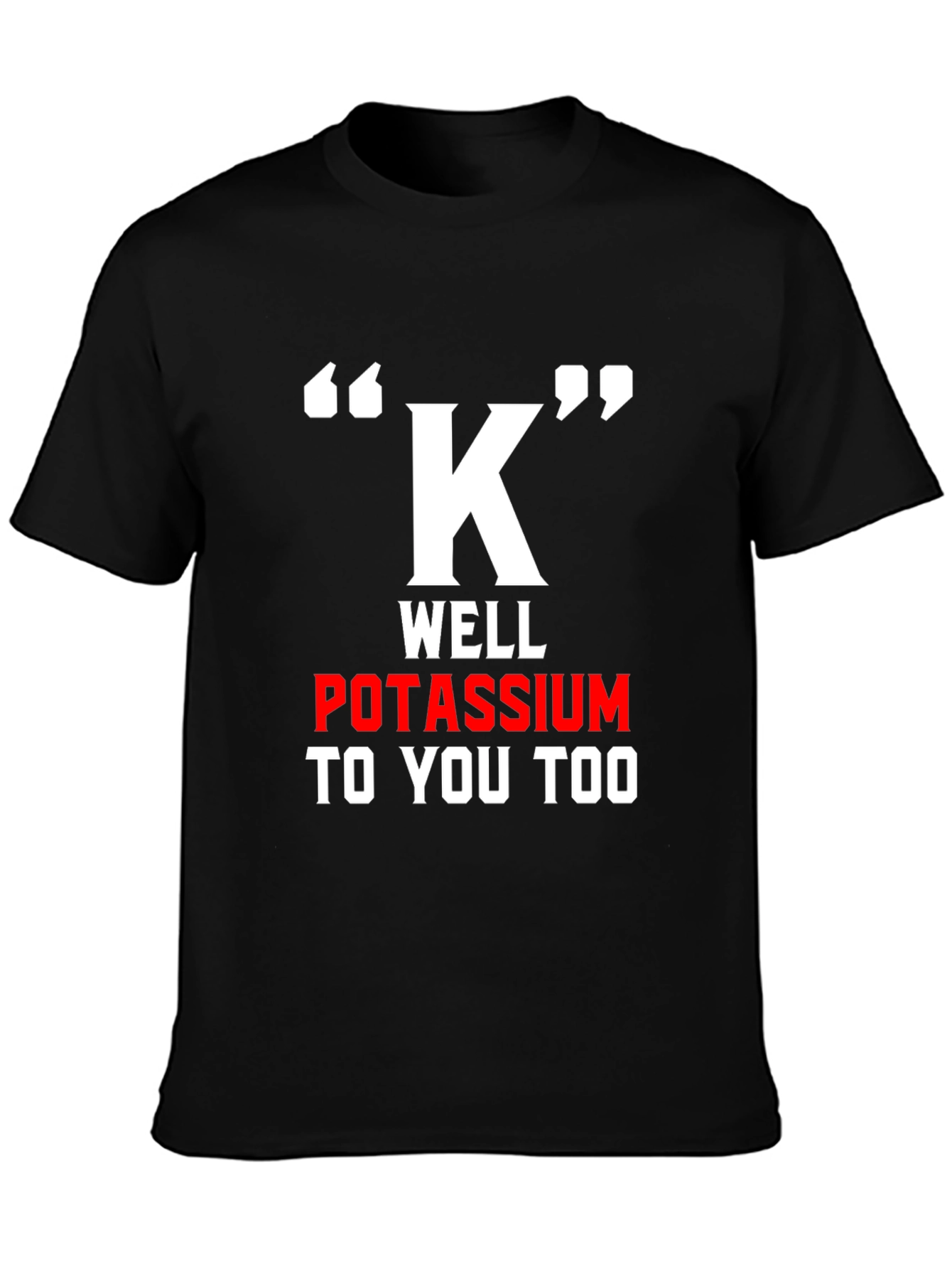 Funny Potassium K T-Shirt - Science Pun Tee
