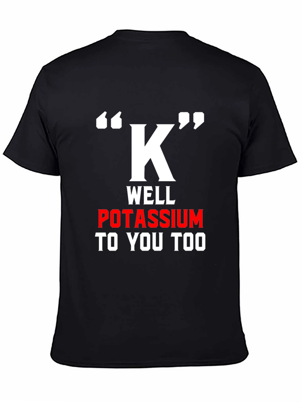 Funny Potassium K T-Shirt - Science Pun Tee