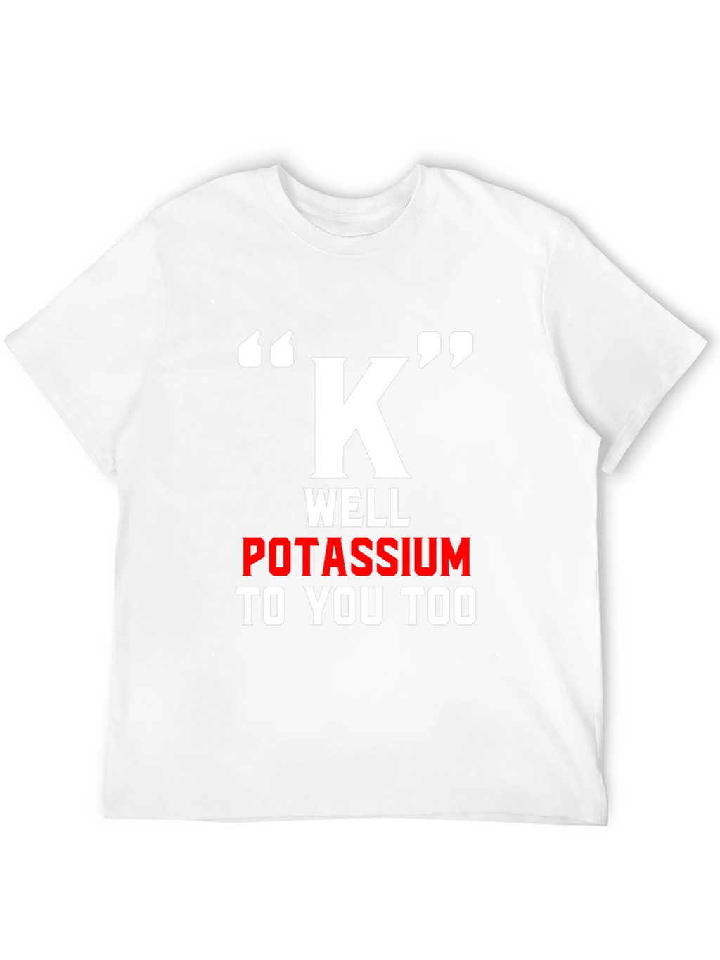 Funny Potassium K T-Shirt - Science Pun Tee