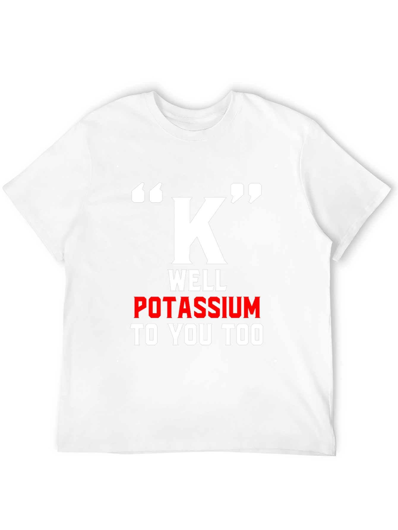 Funny Potassium K T-Shirt - Science Pun Tee
