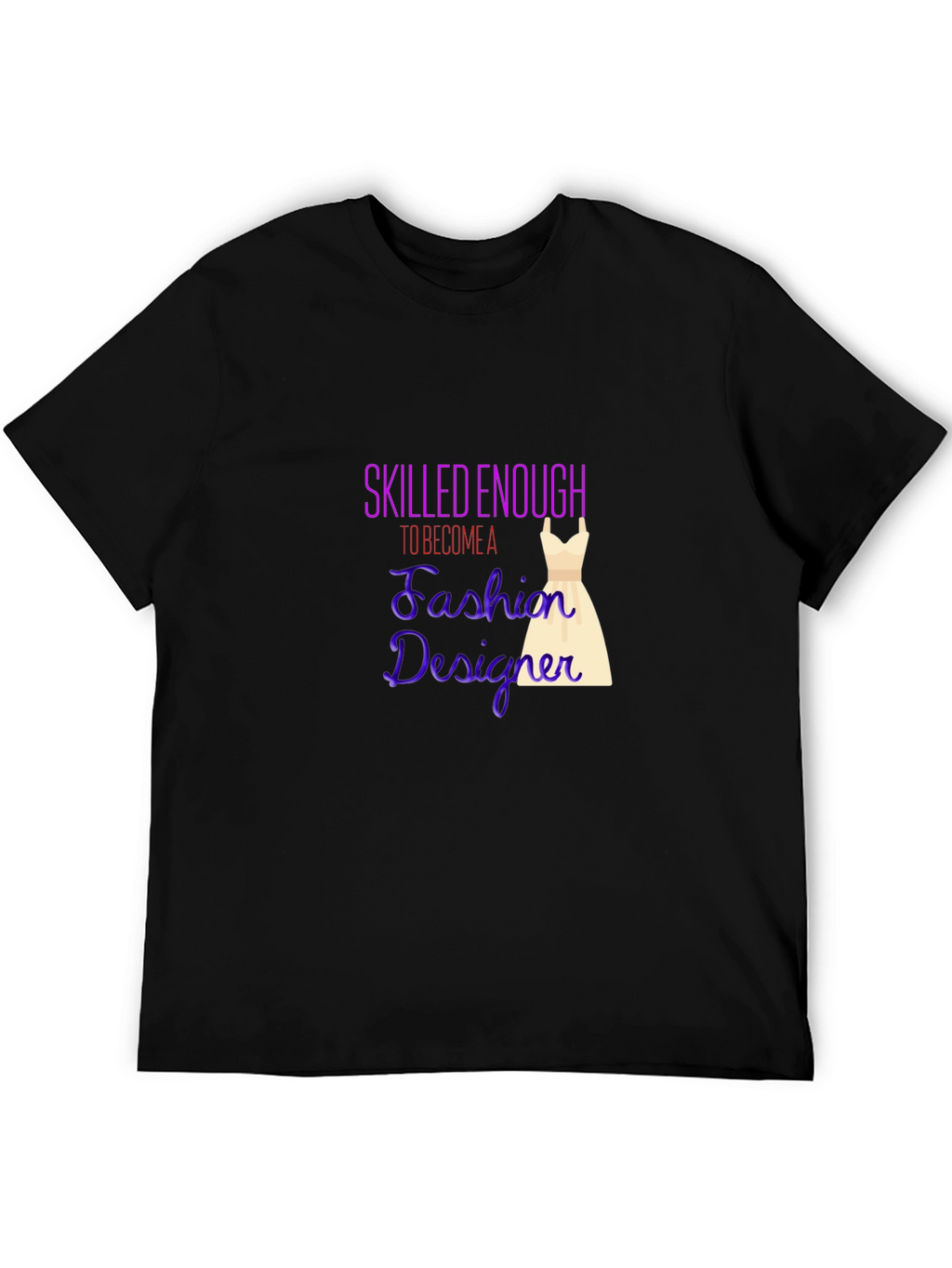Fashion Designer T-Shirt - Skilled Enough Graphic Tee