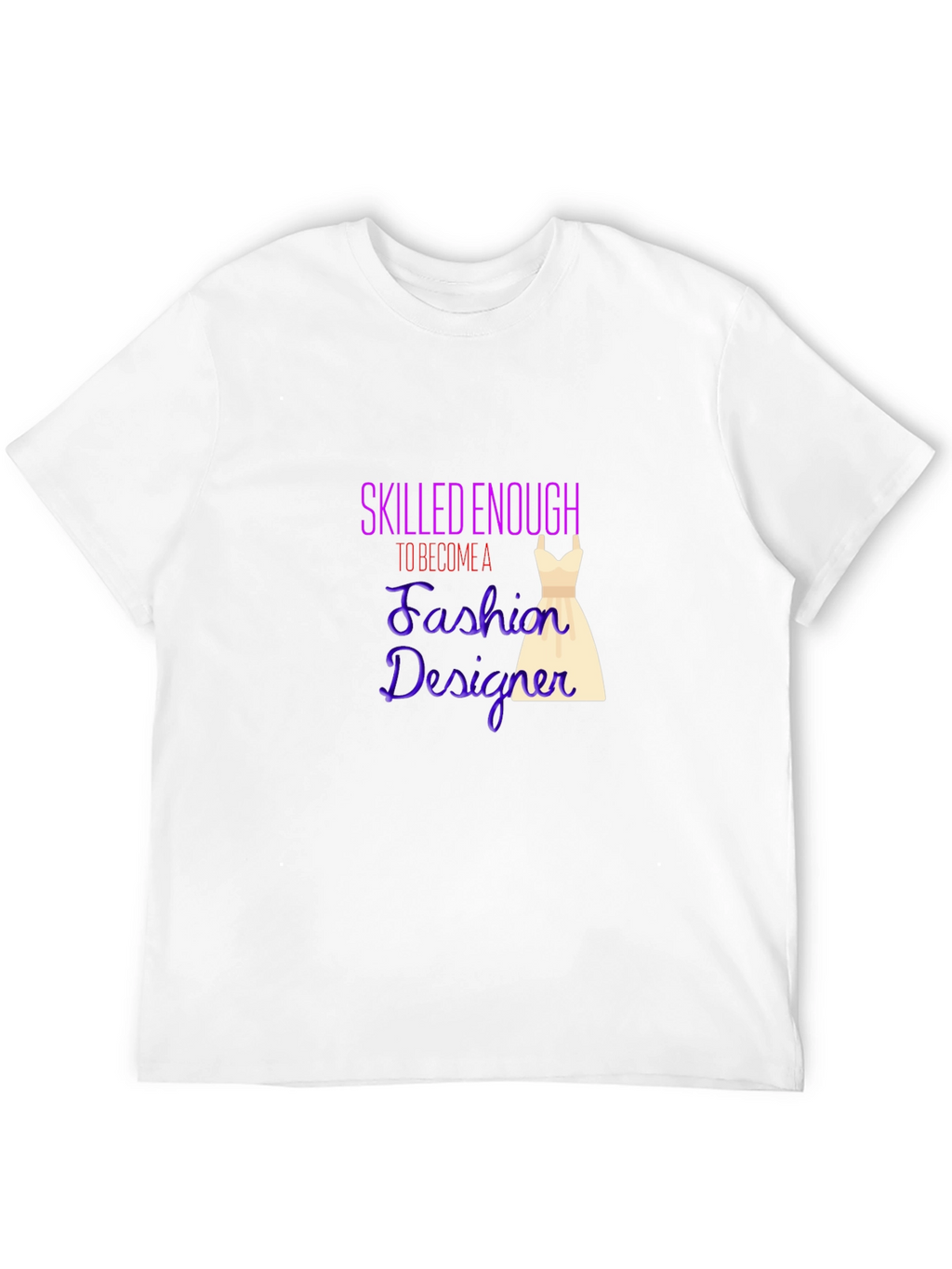 Fashion Designer T-Shirt - Skilled Enough Graphic Tee