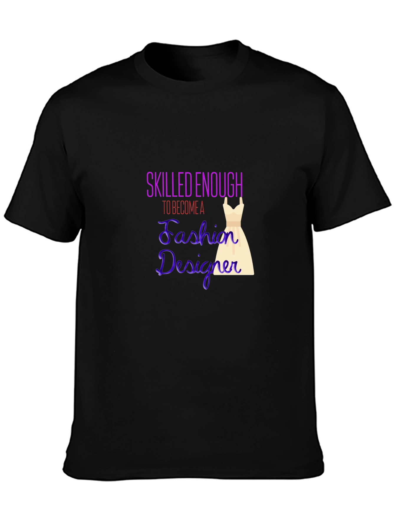 Fashion Designer T-Shirt - Skilled Enough Graphic Tee
