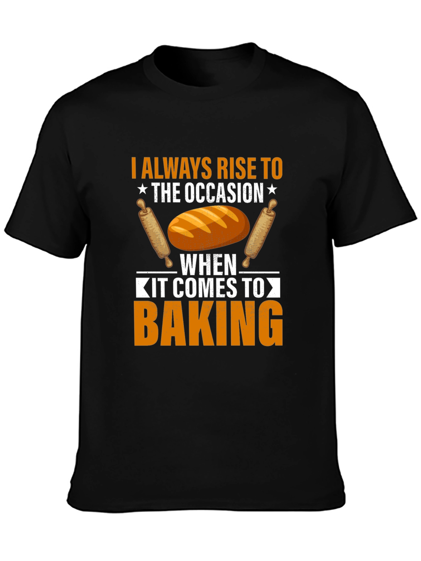 Baking T-Shirt: I Always Rise to the Occasion