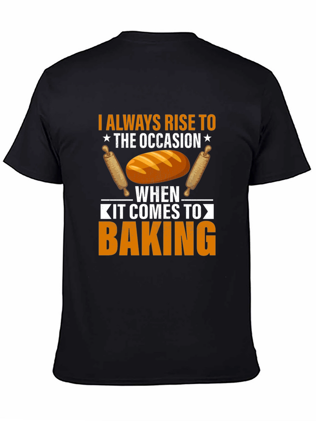 Baking T-Shirt: I Always Rise to the Occasion