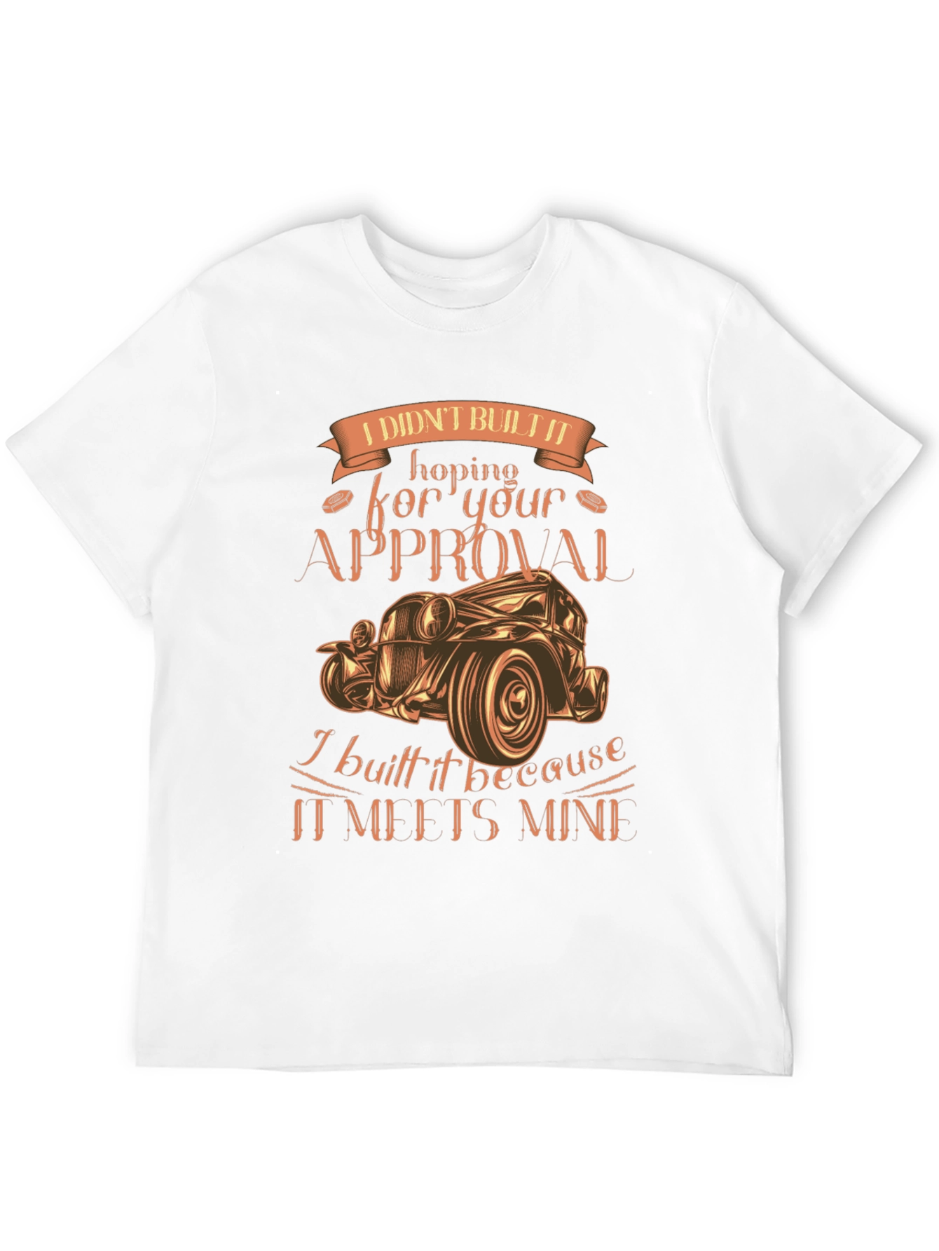 Custom Car Graphic Tee: I Didnt Build It For Your Approval!
