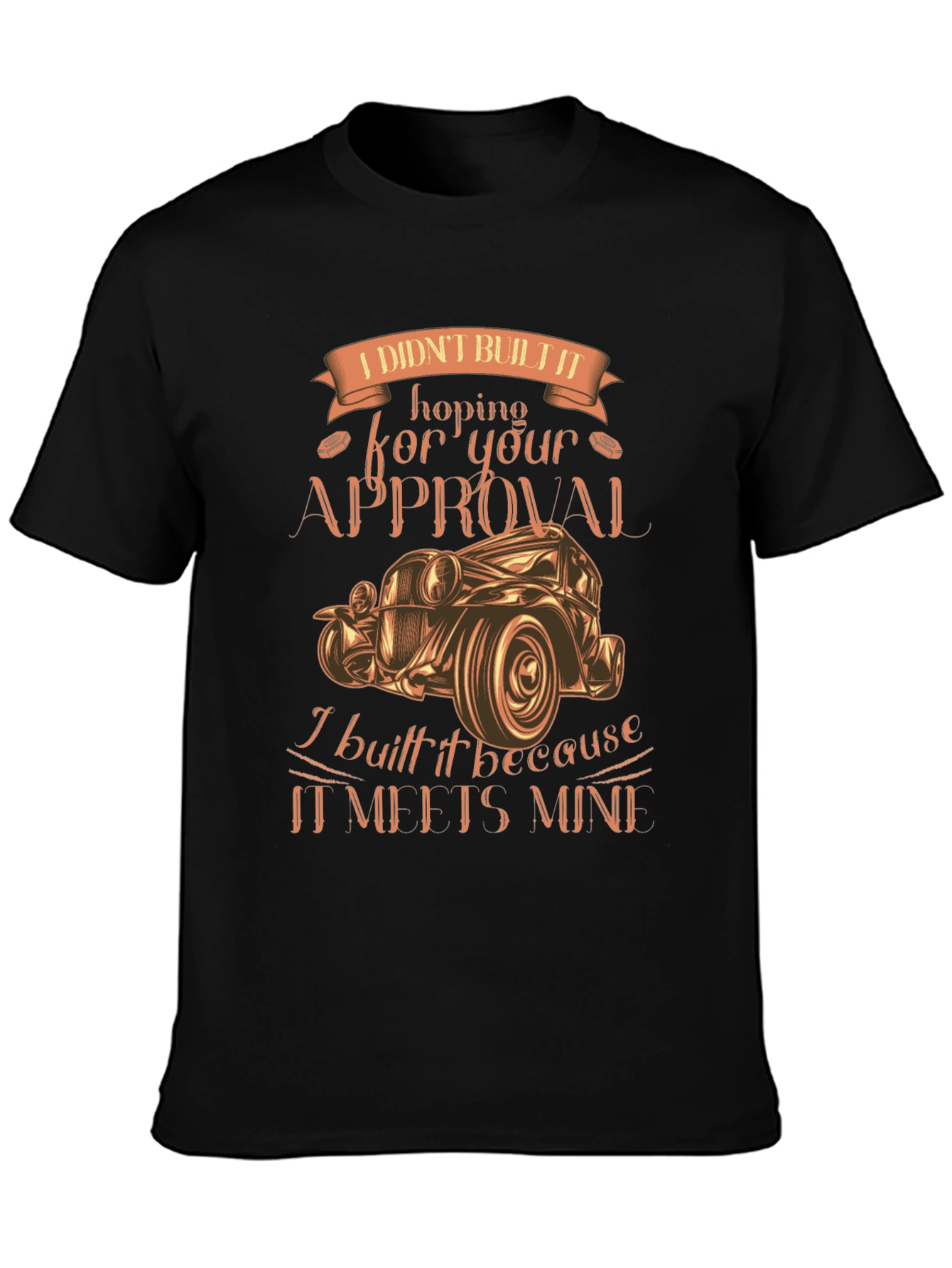 Custom Car Graphic Tee: I Didnt Build It For Your Approval!