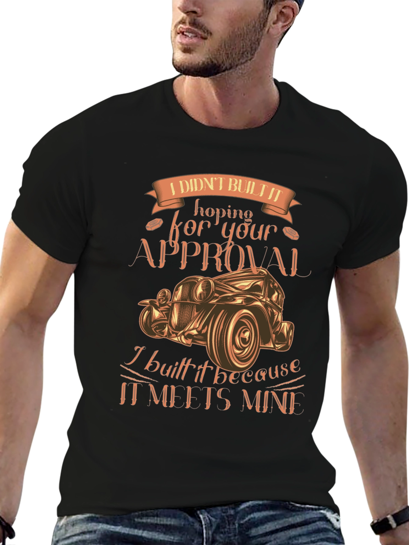 Custom Car Graphic Tee: I Didnt Build It For Your Approval!