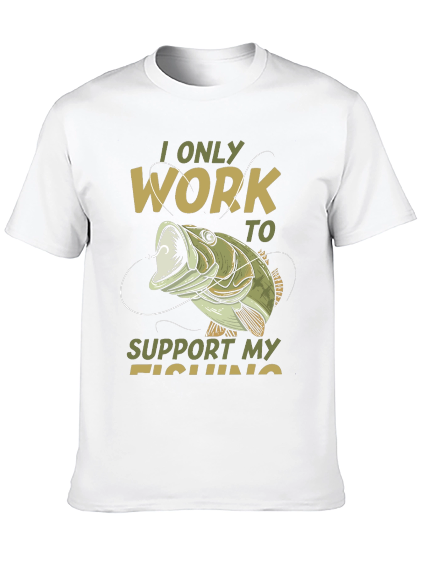 Fishing T-Shirt: I Only Work to Support My Fishing