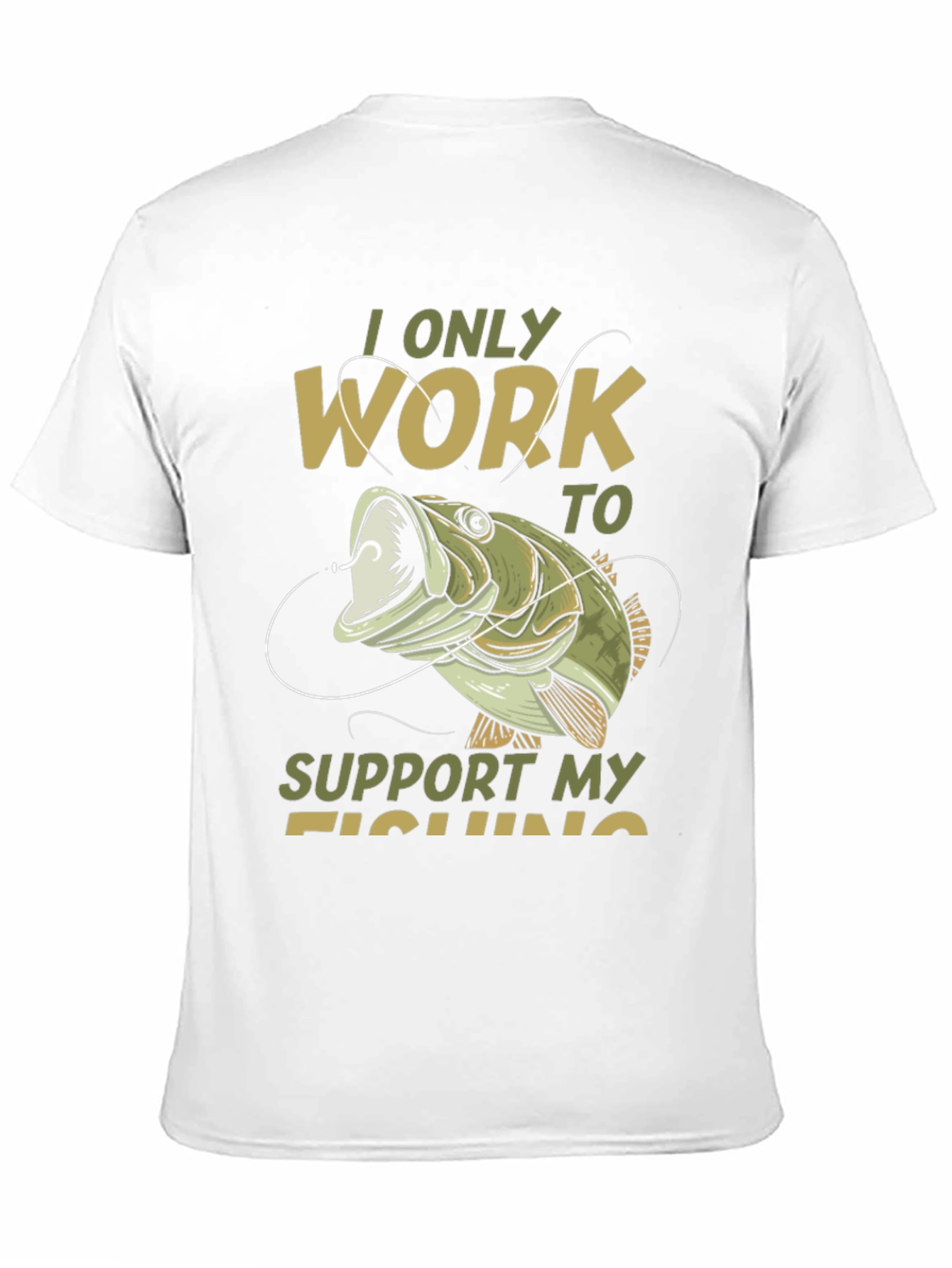 Fishing T-Shirt: I Only Work to Support My Fishing