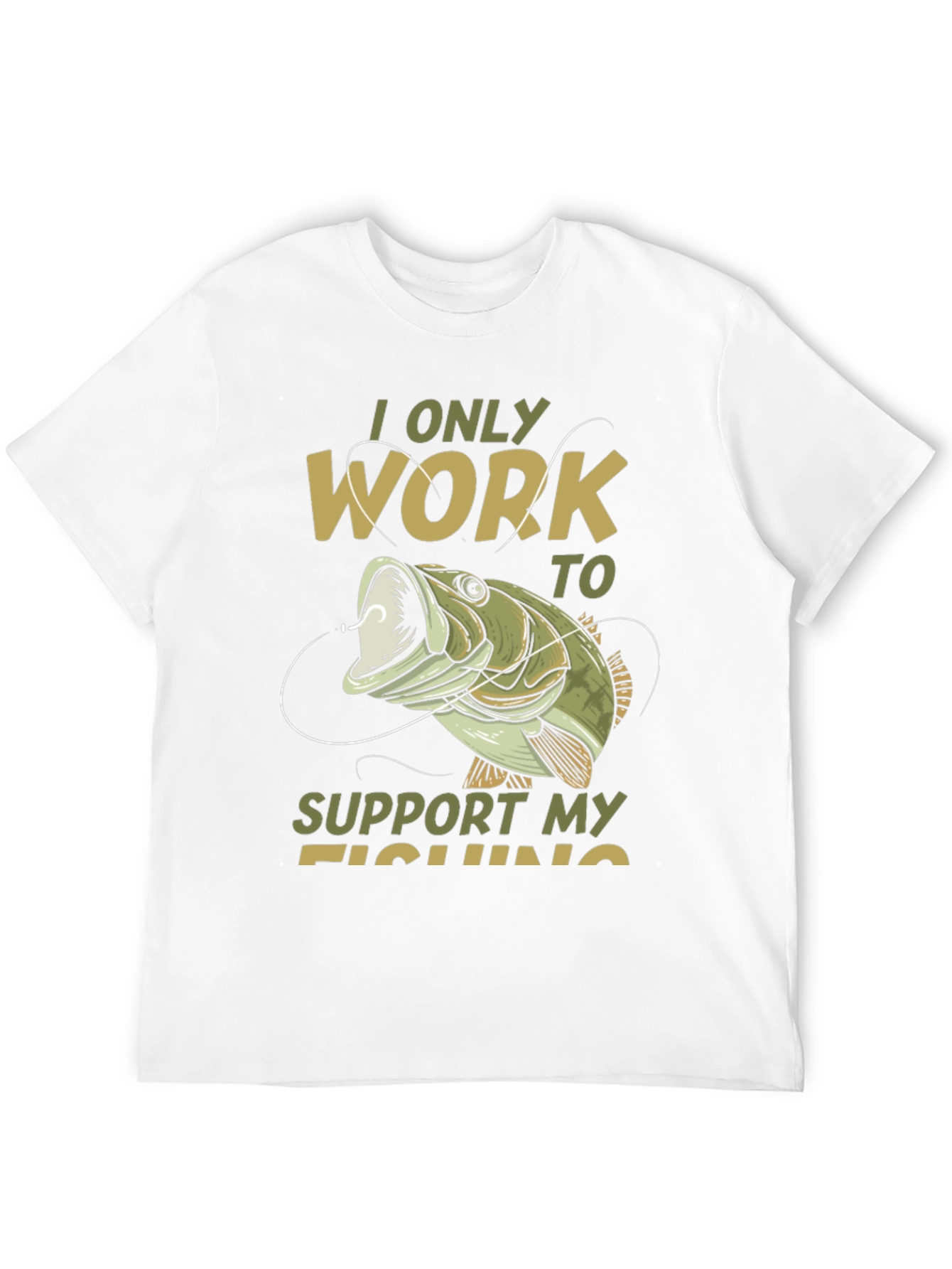 Fishing T-Shirt: I Only Work to Support My Fishing