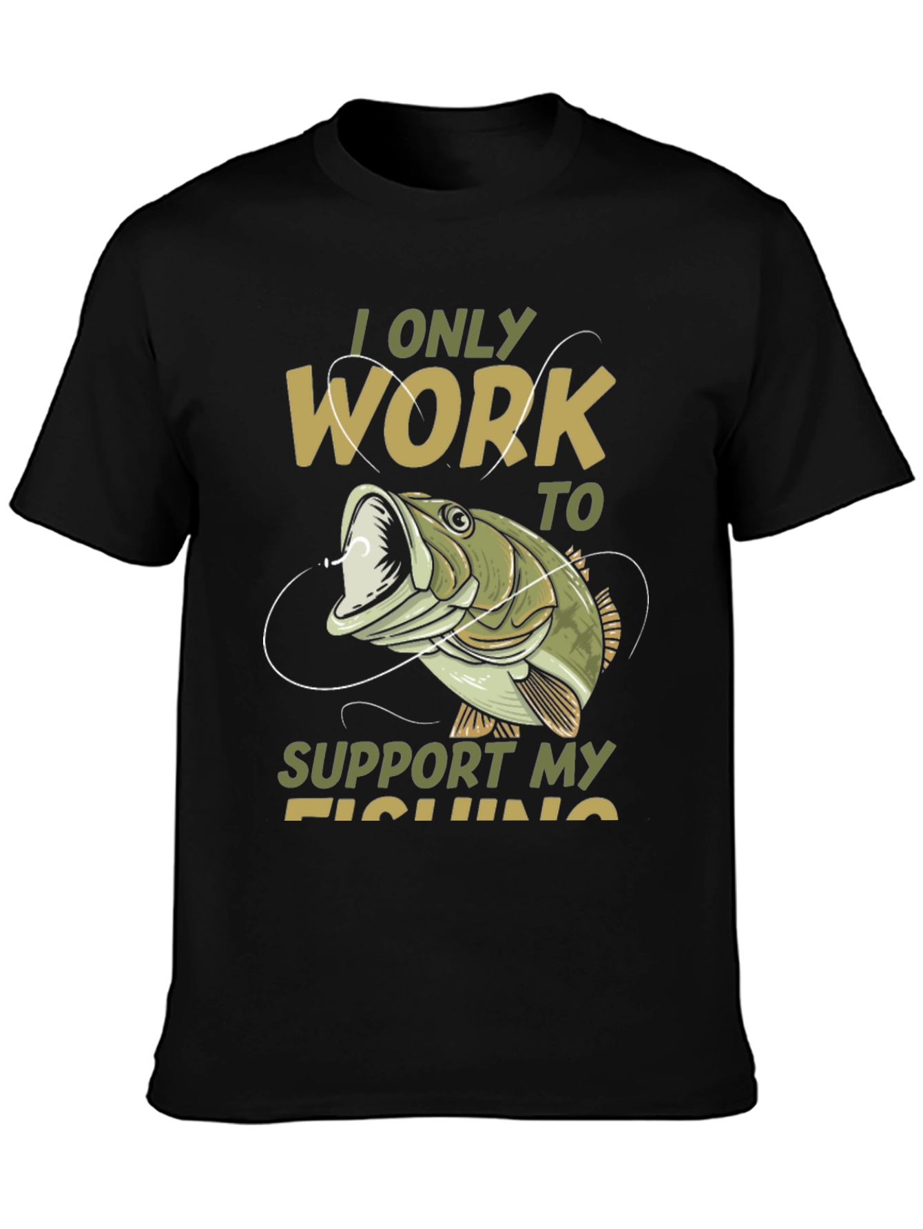 Fishing T-Shirt: I Only Work to Support My Fishing