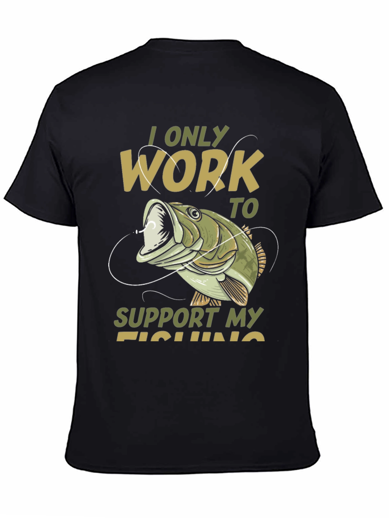 Fishing T-Shirt: I Only Work to Support My Fishing