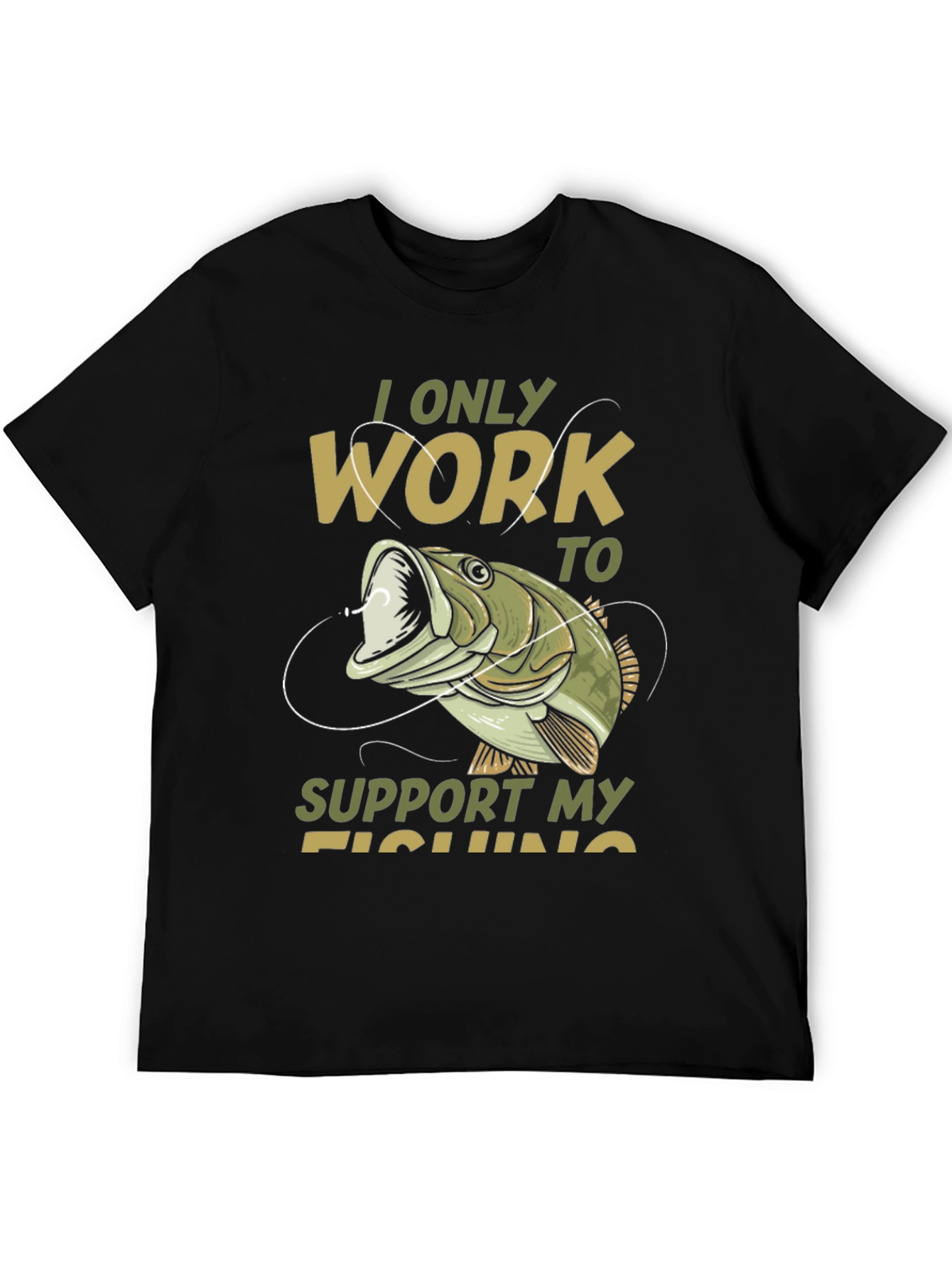 Fishing T-Shirt: I Only Work to Support My Fishing