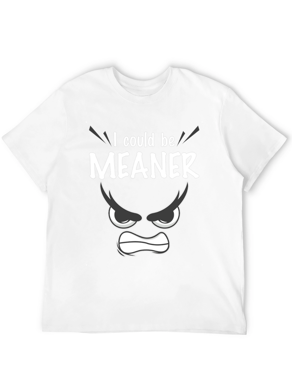 Funny I Could Be Meaner Graphic T-Shirt