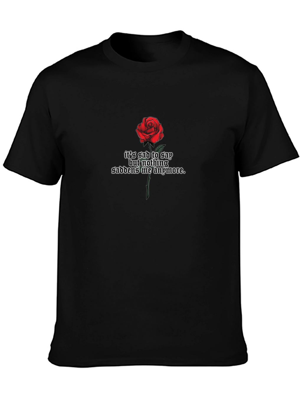 Rose Graphic T-Shirt - Sad But Nothing Saddens Me