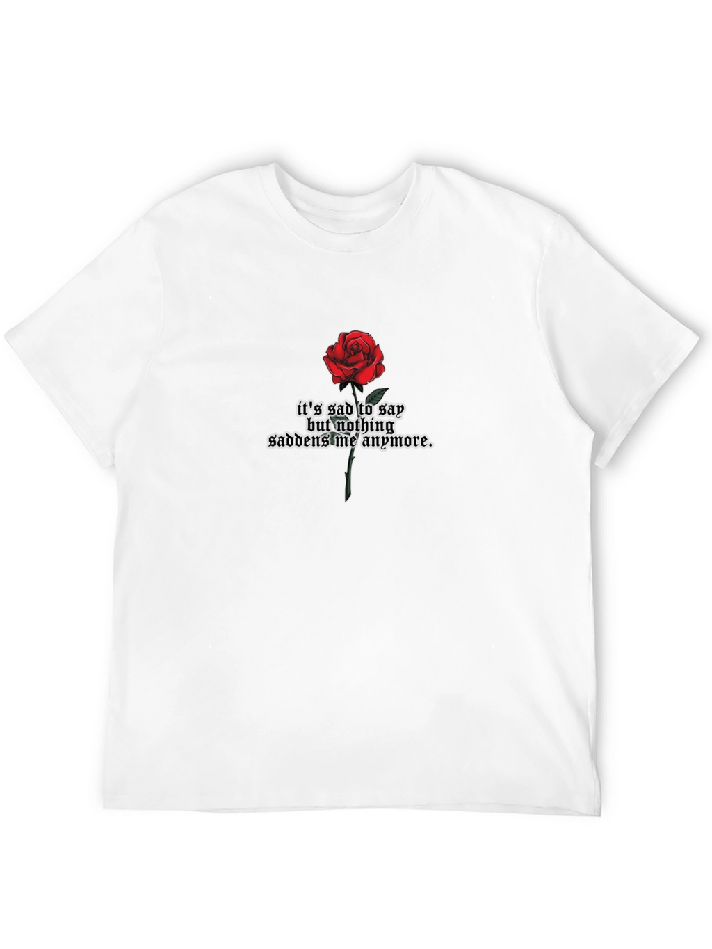 Rose Graphic T-Shirt - Sad But Nothing Saddens Me