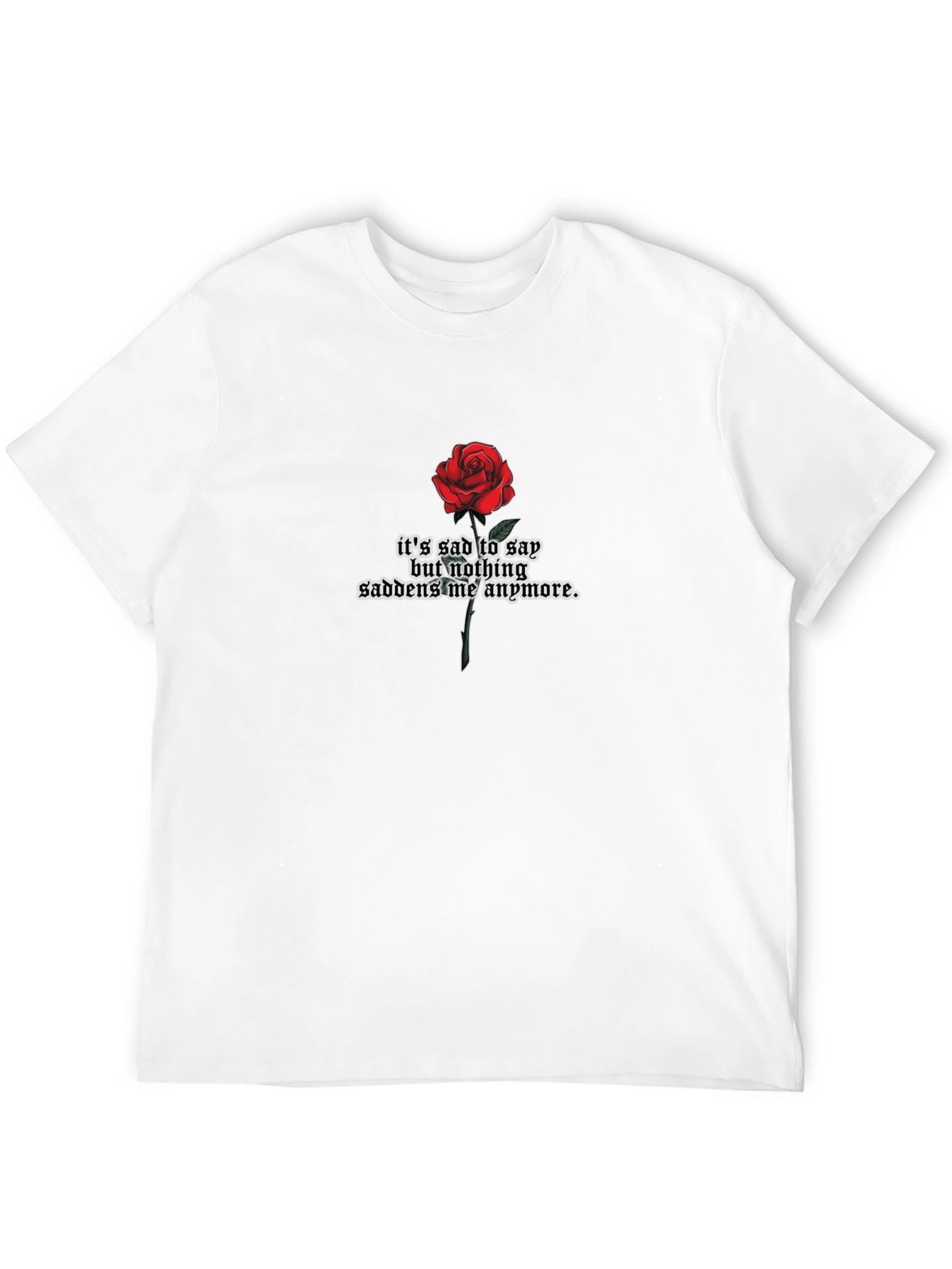 Rose Graphic T-Shirt - Sad But Nothing Saddens Me