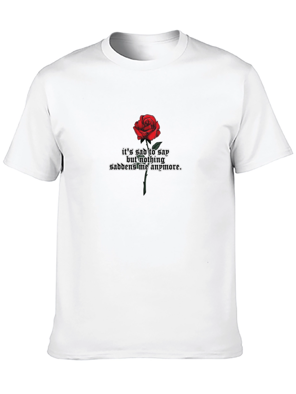 Rose Graphic T-Shirt - Sad But Nothing Saddens Me