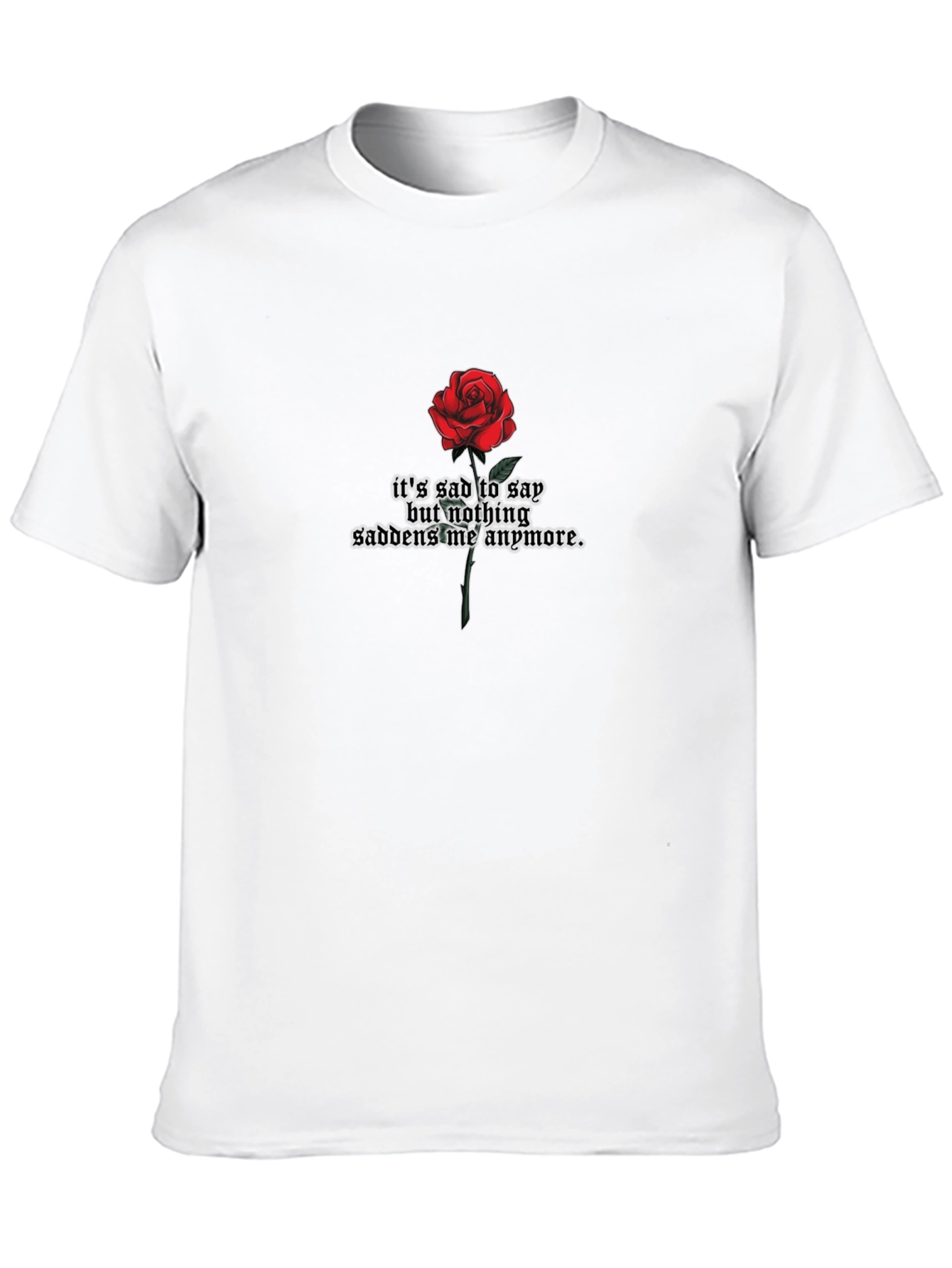 Rose Graphic T-Shirt - Sad But Nothing Saddens Me
