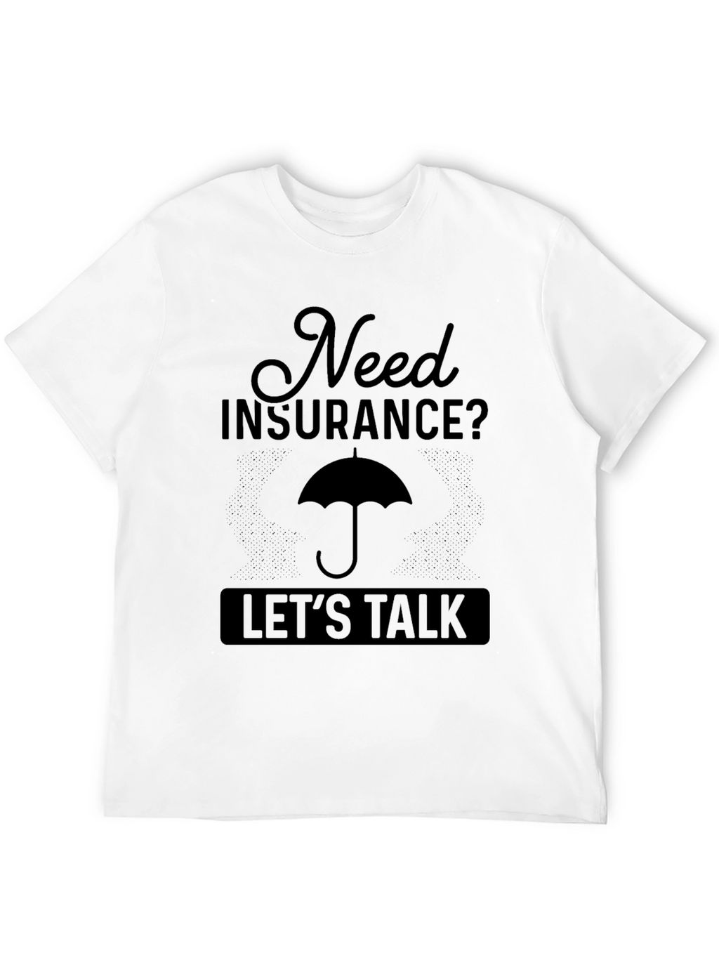 Need Insurance? Lets Talk T-Shirt