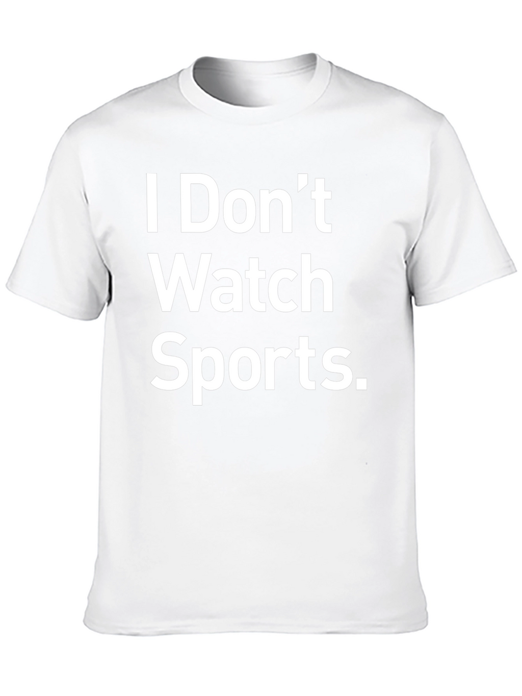 I Dont Watch Sports Funny Graphic T-Shirt