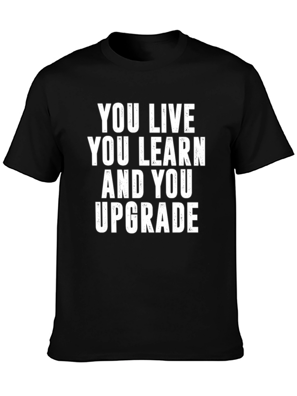 You Live You Learn You Upgrade T-Shirt