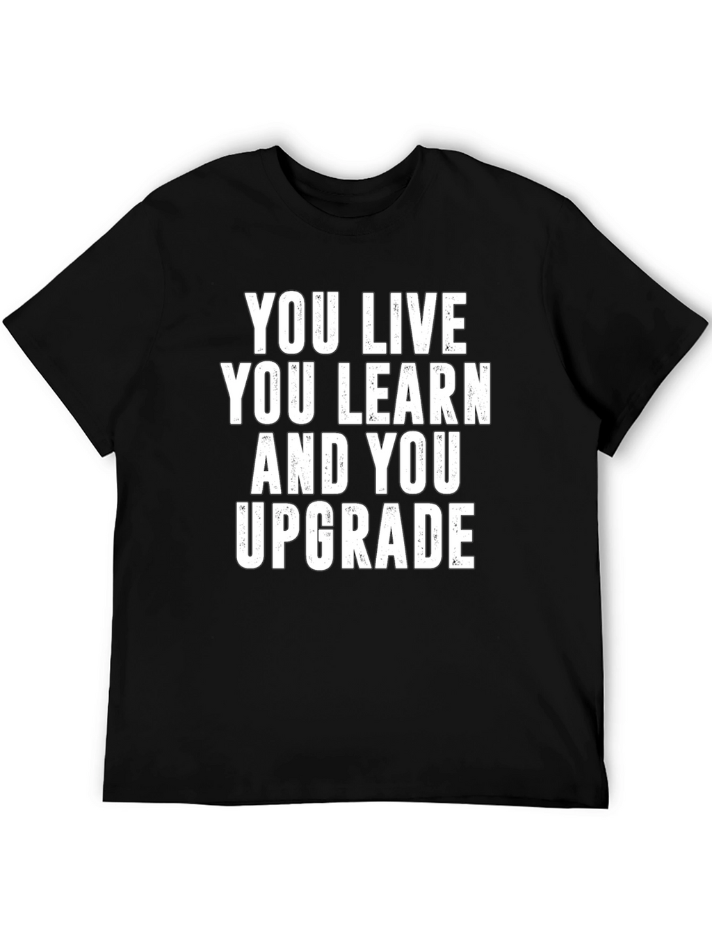 You Live You Learn You Upgrade T-Shirt