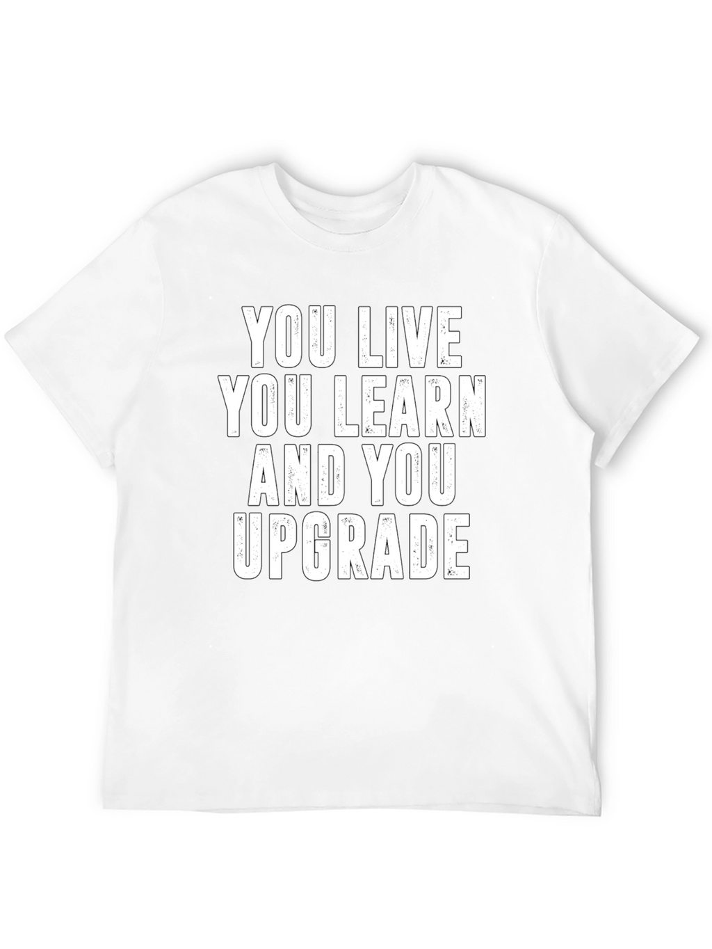 You Live You Learn You Upgrade T-Shirt