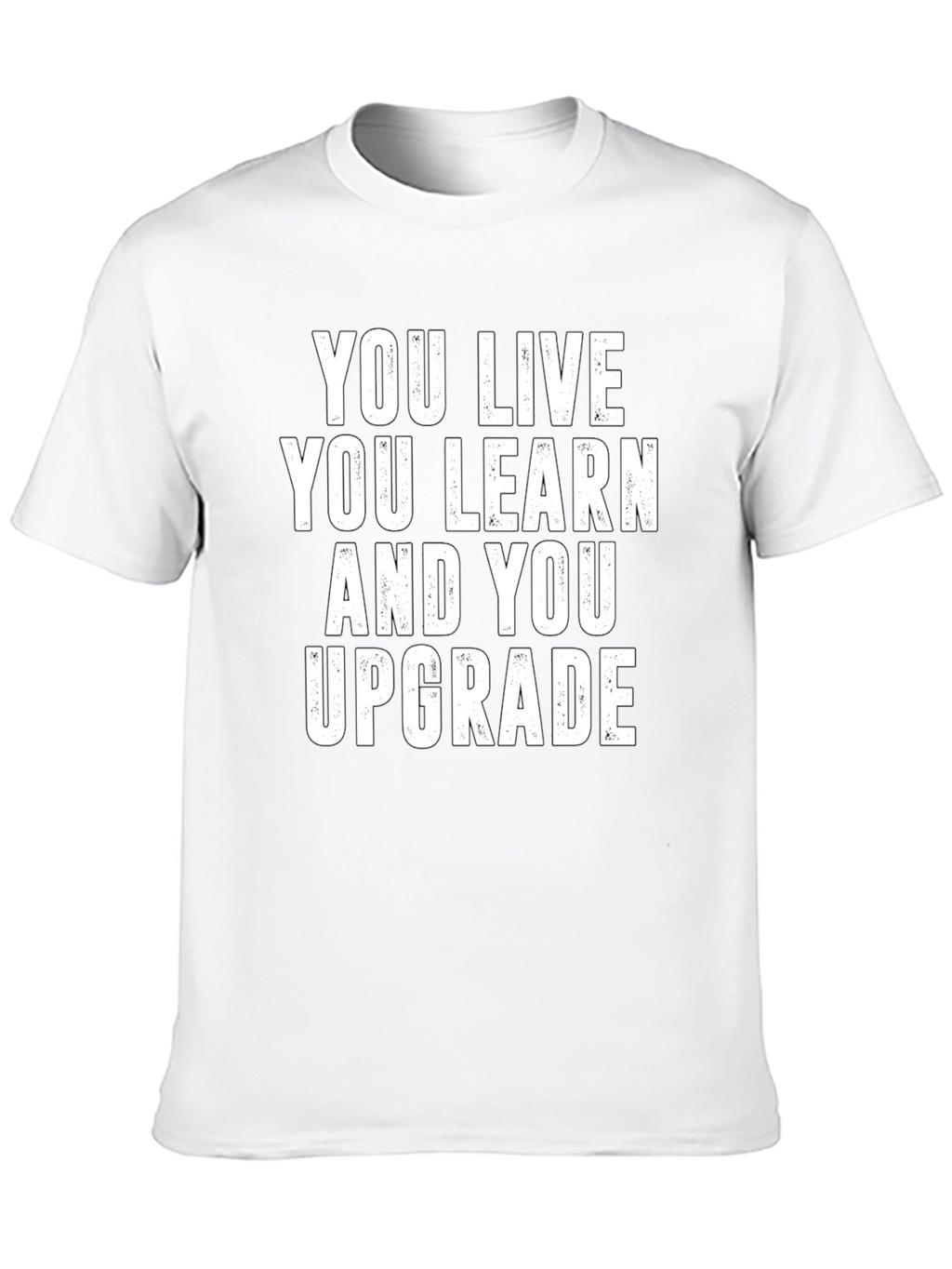 You Live You Learn You Upgrade T-Shirt