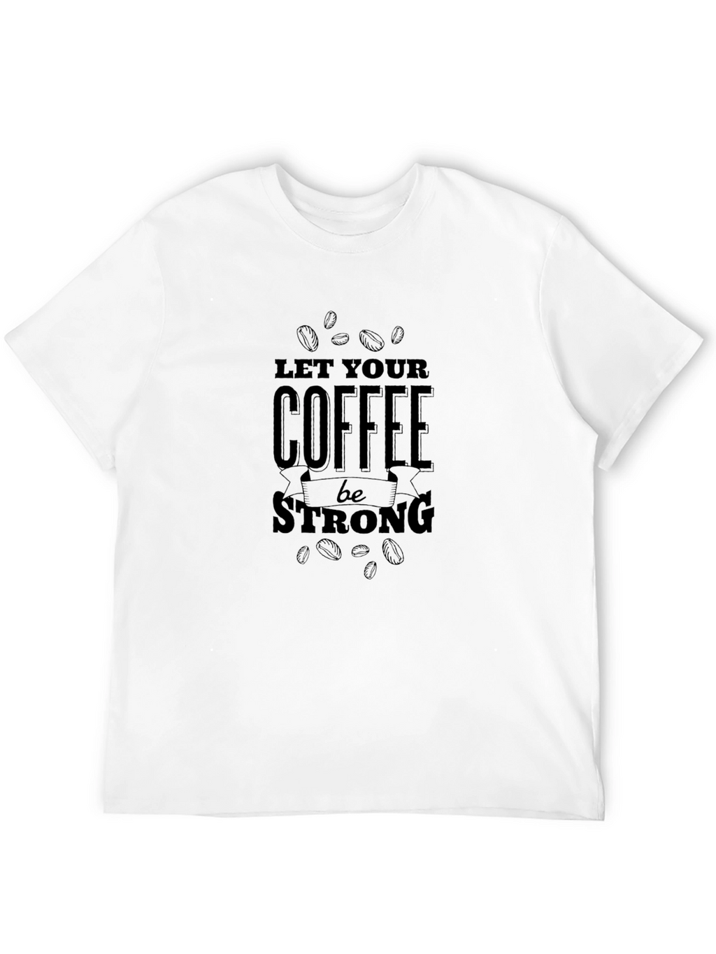 Let Your Coffee Be Strong T-Shirt