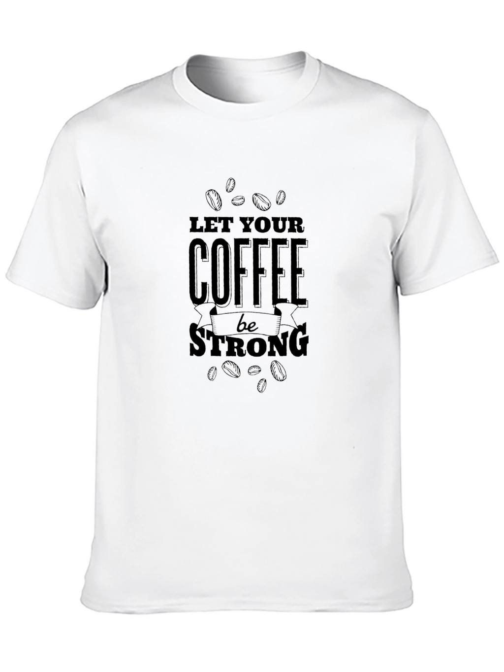 Let Your Coffee Be Strong T-Shirt