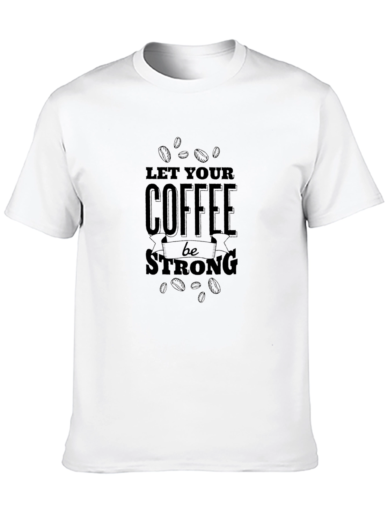 Let Your Coffee Be Strong T-Shirt