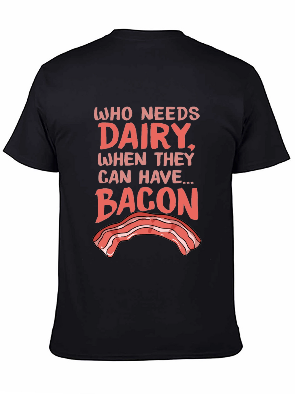 Who Needs Dairy? Bacon T-Shirt - Foodie Humor