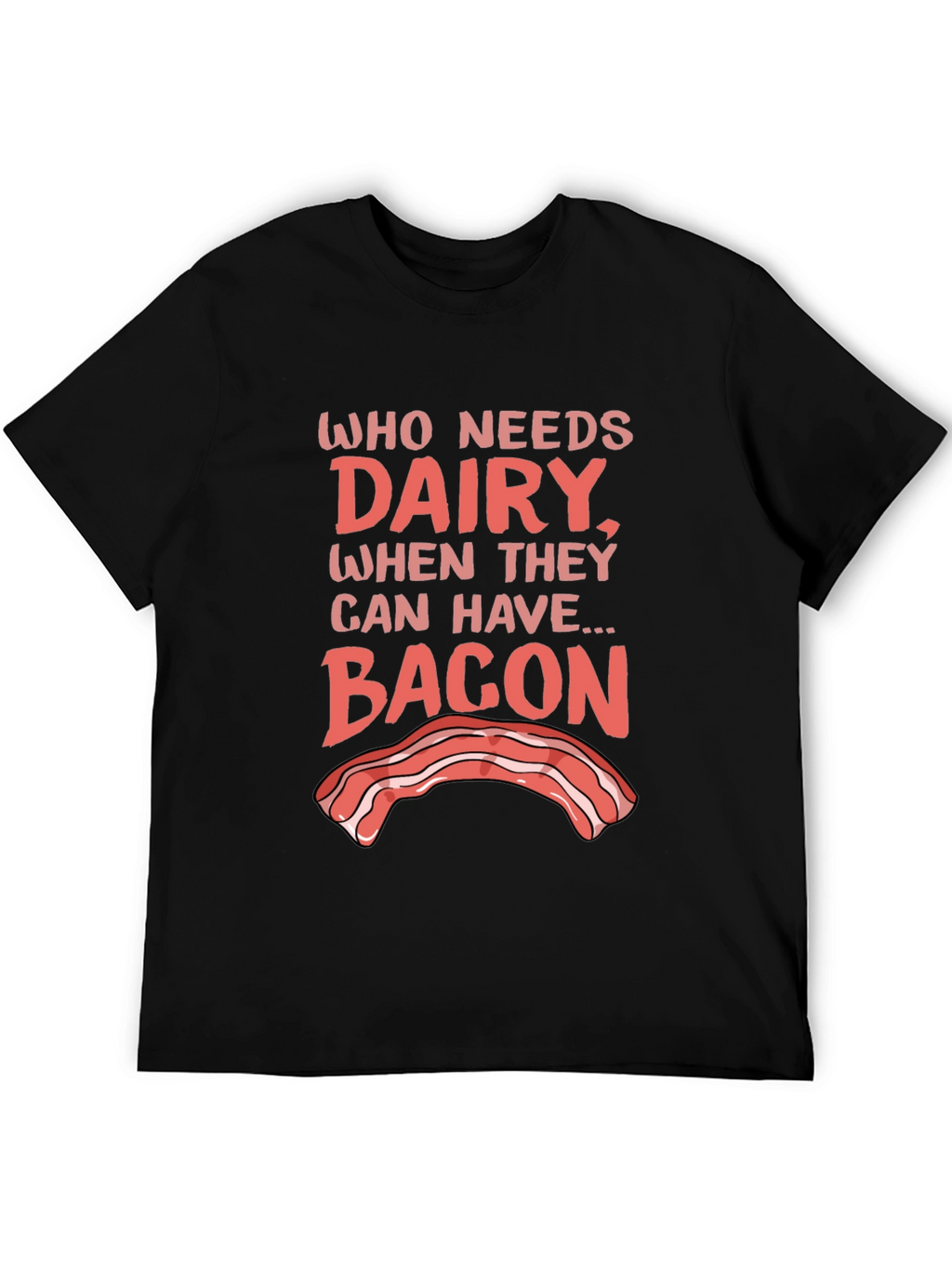 Who Needs Dairy? Bacon T-Shirt - Foodie Humor