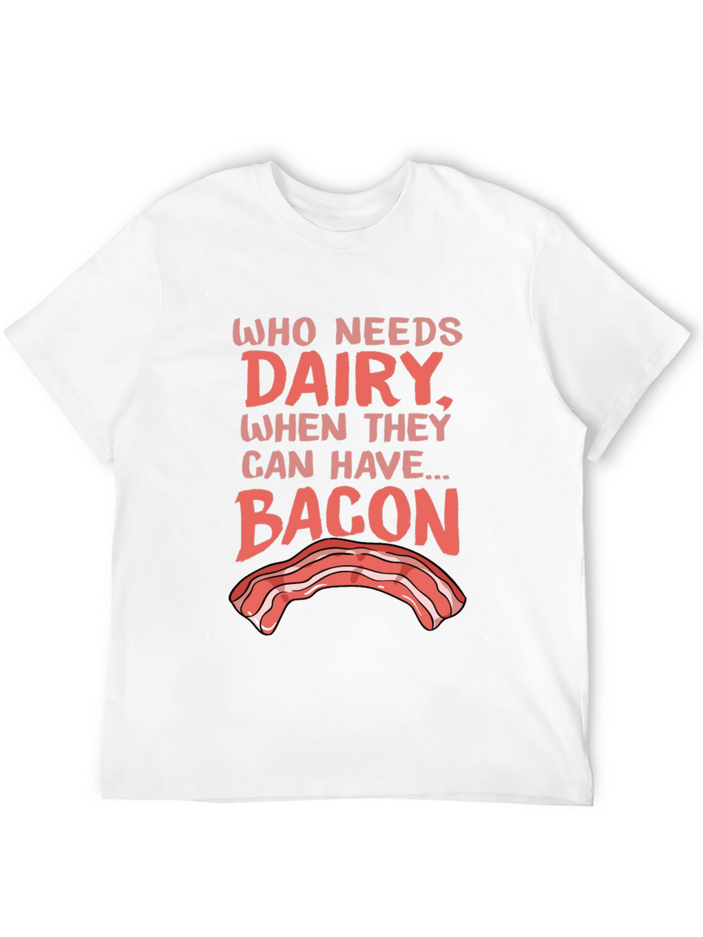 Who Needs Dairy? Bacon T-Shirt - Foodie Humor