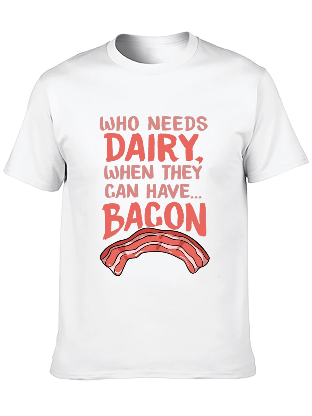 Who Needs Dairy? Bacon T-Shirt - Foodie Humor