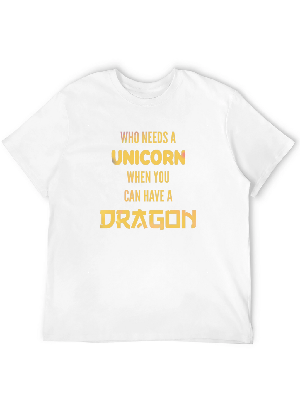 Who Needs a Unicorn? Dragon T-Shirt