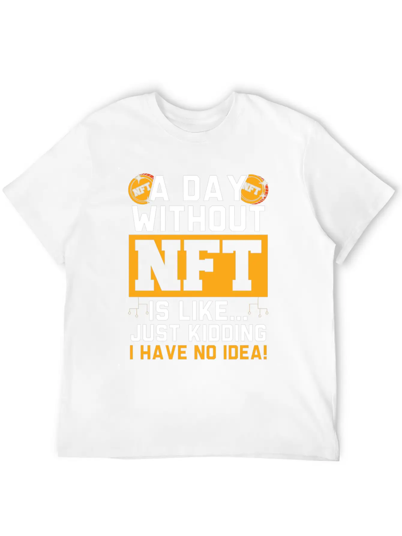 A Day Without NFT I Have No Idea Cryptocurrency Unisex Short Sleeve Soft Cotton T-Shirt – Casual Everyday Wear