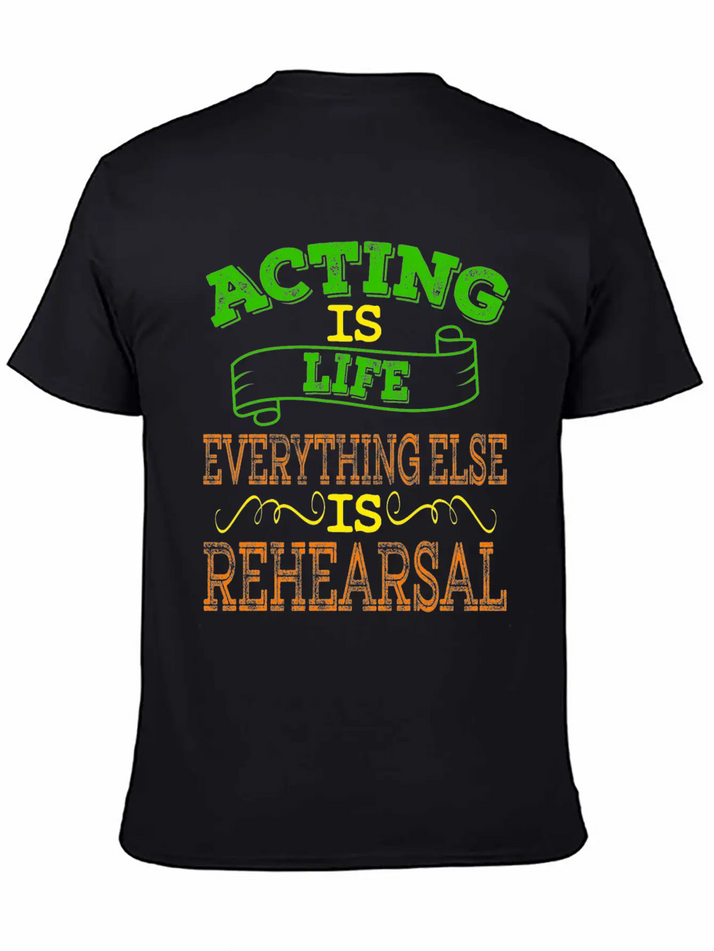 "Acting Is Life Everything Else Is Rehearsal" Tee Unisex Casual T-Shirt – Clean Design For Daily Comfort