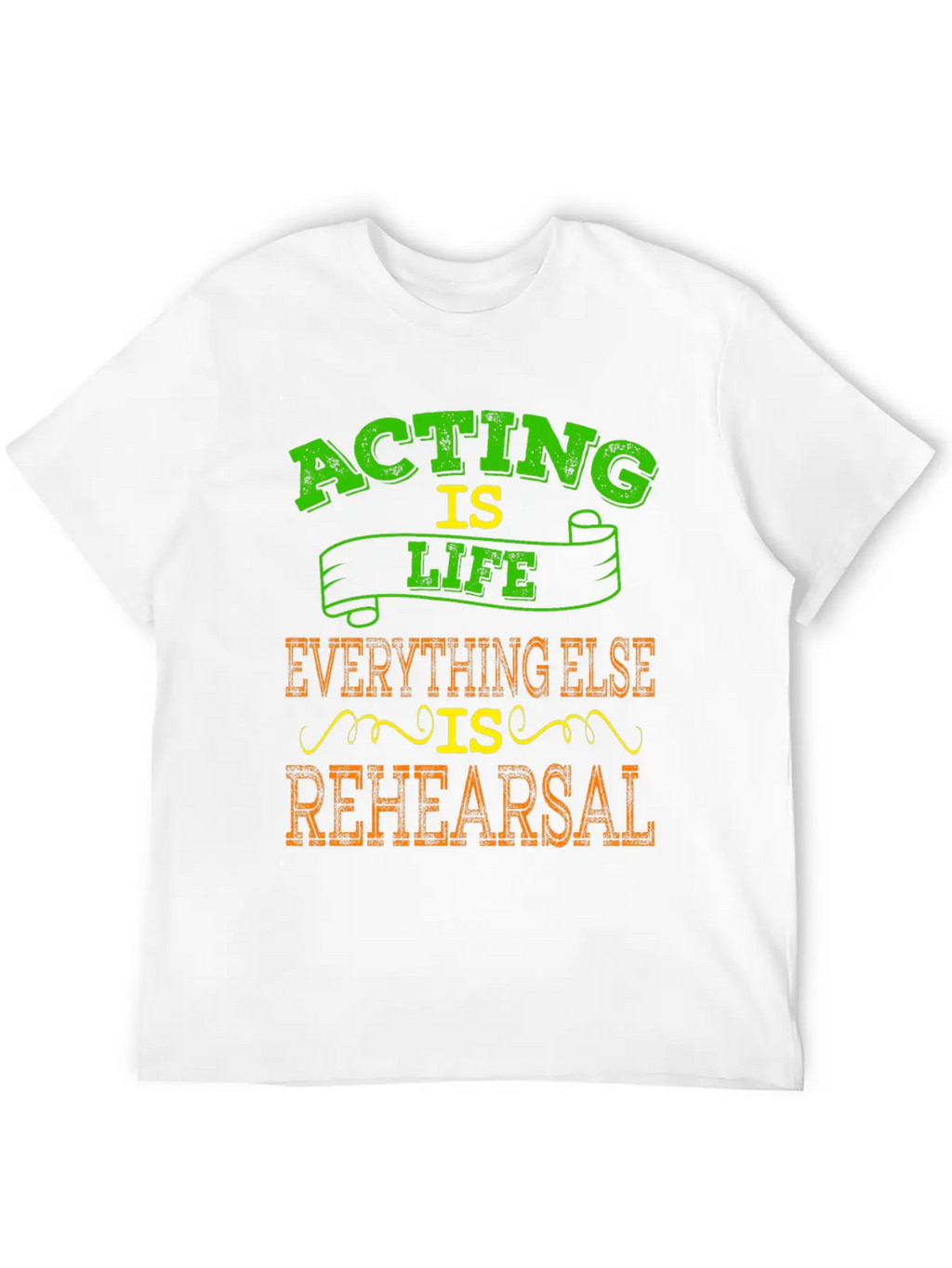 "Acting Is Life Everything Else Is Rehearsal" Tee Unisex Casual T-Shirt – Clean Design For Daily Comfort