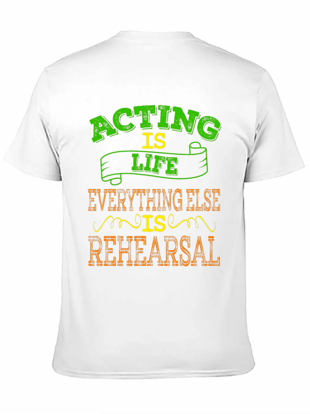 "Acting Is Life Everything Else Is Rehearsal" Tee Unisex Casual T-Shirt – Clean Design For Daily Comfort